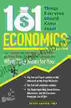 101 Things Everyone Should Know About Economics: A Down And Dirty Guide To Everything From Securities And Derivatives To Interest Rates And Hedge Funds And What They Mean For You