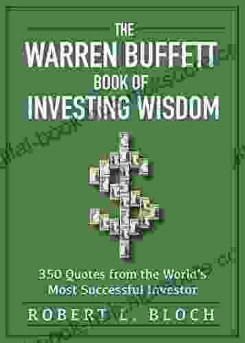 Warren Buffett Of Investing Wisdom: 350 Quotes From The World S Most Successful Investor