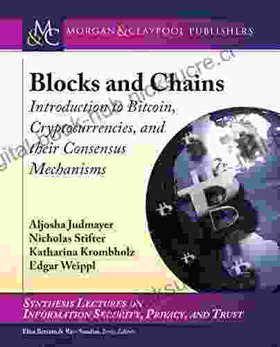 Blocks And Chains: Introduction To Bitcoin Cryptocurrencies And Their Consensus Mechanisms (Synthesis Lectures On Information Security Privacy And Trust)