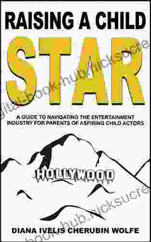 Raising A Child Star: A Guide To Navigating The Entertainment Industry For Parents Of Aspiring Child Actors