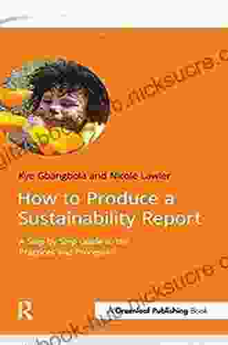 Gold Standard Sustainability Reporting: A Step By Step Guide To Producing Sustainability Reports