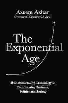 The Exponential Age: How Accelerating Technology is Transforming Business Politics and Society