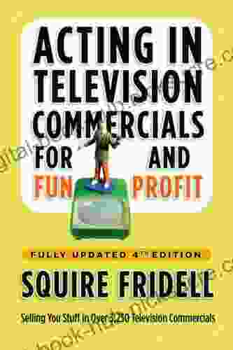 Acting In Television Commercials For Fun And Profit 4th Edition: Fully Updated 4th Edition