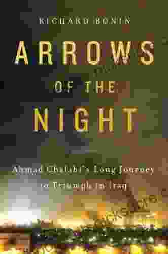 Arrows Of The Night: Ahmad Chalabi S Long Journey To Triumph In Iraq: Ahmad Chalabi And The Selling Of The Iraq War