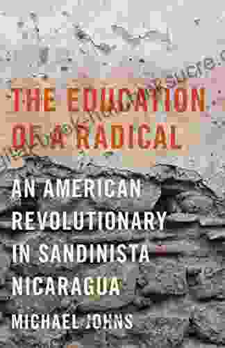 The Education Of A Radical: An American Revolutionary In Sandinista Nicaragua