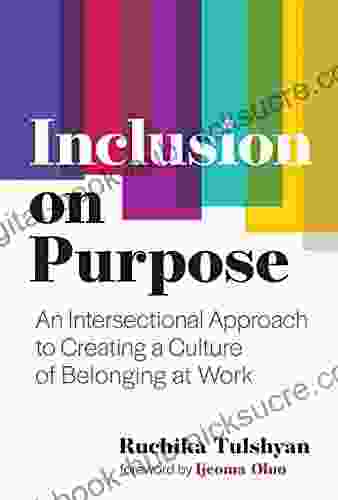 Inclusion On Purpose: An Intersectional Approach To Creating A Culture Of Belonging At Work