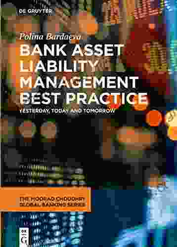 Bank Asset Liability Management Best Practice: Yesterday Today and Tomorrow (The Moorad Choudhry Global Banking Series)