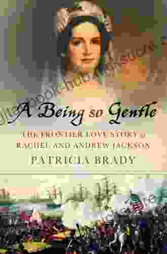 A Being So Gentle: The Frontier Love Story Of Rachel And Andrew Jackson