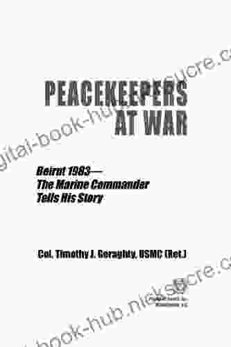 Peacekeepers At War: Beirut 1983 The Marine Commander Tells His Story