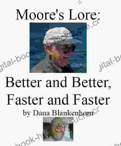 Moore s Lore: Better and Better Faster and Faster