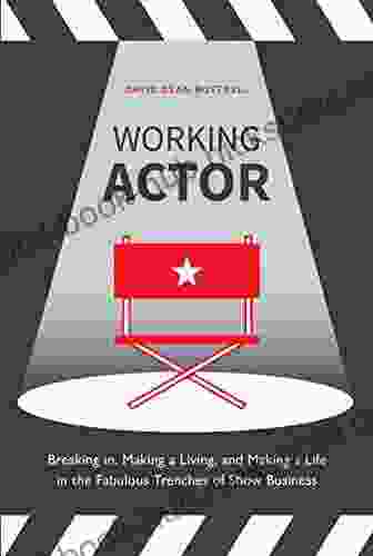 Working Actor: Breaking In Making A Living And Making A Life In The Fabulous Trenches Of Show Business