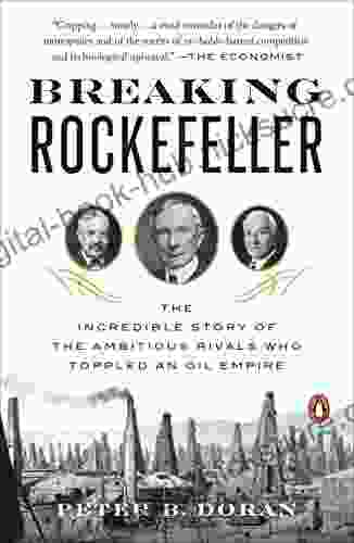 Breaking Rockefeller: The Incredible Story Of The Ambitious Rivals Who Toppled An Oil Empire