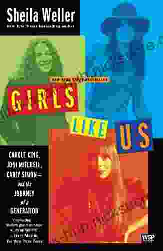 Girls Like Us: Carole King Joni Mitchell Carly Simon And the Journey of a Generation