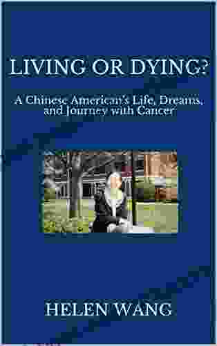 LIVING OR DYING?: A Chinese American s Life Dreams and Journey with Cancer