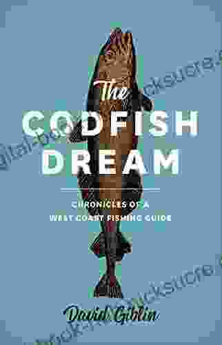 The Codfish Dream: Chronicles Of A West Coast Fishing Guide