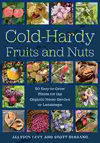 Cold Hardy Fruits and Nuts: 50 Easy to Grow Plants for the Organic Home Garden or Landscape