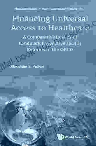 Financing Universal Access To Healthcare: A Comparative Review Of Landmark Legislative Health Reforms In The Oecd (World Scientific In Health Investment And Financing 1)