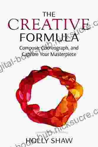 The Creative Formula: Compose Choreograph And Capture Your Masterpiece