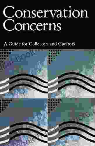 Conservation Concerns: A Guide For Collectors And Curators