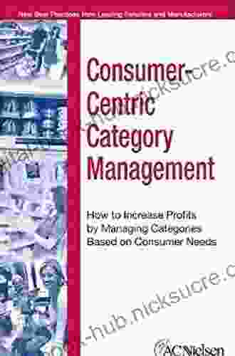 Consumer Centric Category Management: How to Increase Profits by Managing Categories Based on Consumer Needs