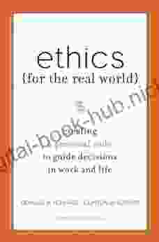 Ethics for the Real World: Creating a Personal Code to Guide Decisions in Work and Life