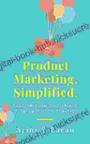 Product Marketing Simplified: A Customer Centric Approach To Take A Product To Market