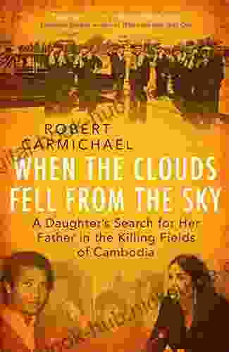 When the Clouds Fell from the Sky: A Daughter s Search for Her Father in the Killing Fields of Cambodia