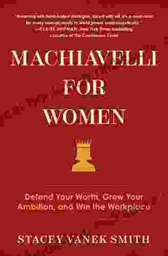 Machiavelli for Women: Defend Your Worth Grow Your Ambition and Win the Workplace