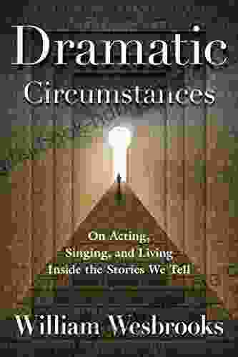 Dramatic Circumstances: On Acting Singing and Living Inside the Stories We Tell (Book)