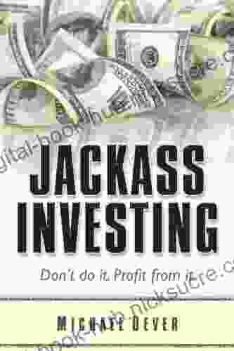 Jackass Investing: Don t do it Profit from it