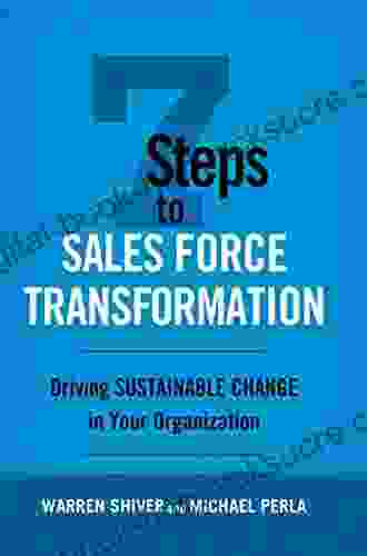 7 Steps To Sales Force Transformation: Driving Sustainable Change In Your Organization