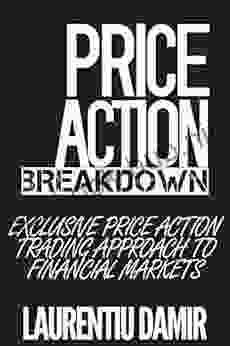 Price Action Breakdown: Exclusive Price Action Trading Approach To Financial Markets