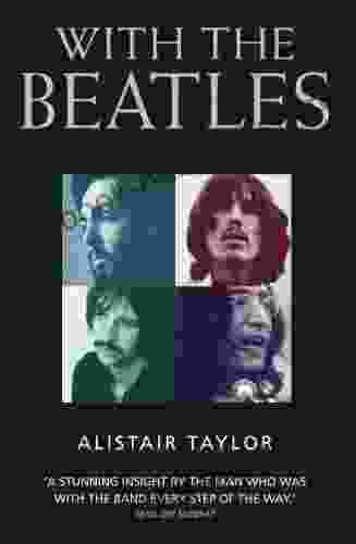 With The Beatles: A Stunning Insight By The Man Who Was With The Band Every Step Of The Way