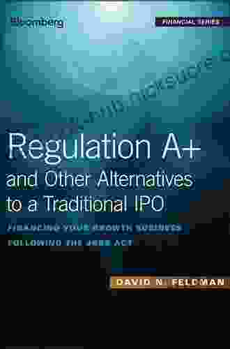 Regulation A+ And Other Alternatives To A Traditional IPO: Financing Your Growth Business Following The JOBS Act (Bloomberg Financial)