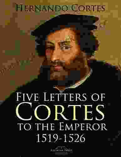 Five Letters Of Cortes To The Emperor: 1519 1526