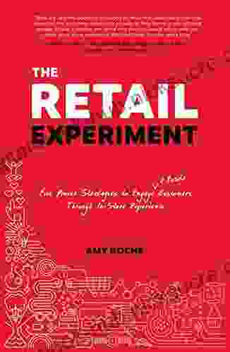 The Retail Experiment: Five Proven Strategies To Engage And Excite Customers Through In Store Experience