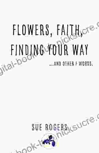 Flowers Faith Finding Your Way And Other F Words