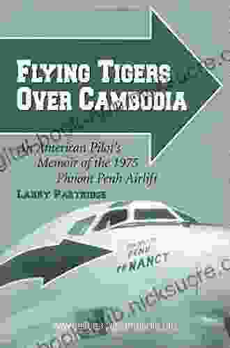 Flying Tigers Over Cambodia: An American Pilot s Memoir of the 1975 Phnom Penh Airlift