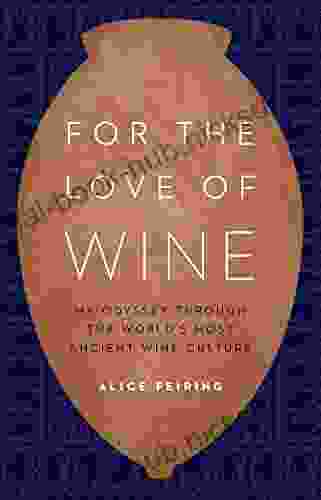 For The Love Of Wine: My Odyssey Through The World S Most Ancient Wine Culture