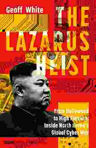 The Lazarus Heist: From Hollywood to High Finance: Inside North Korea s Global Cyber War