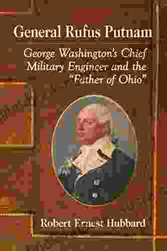 General Rufus Putnam: George Washington s Chief Military Engineer and the Father of Ohio