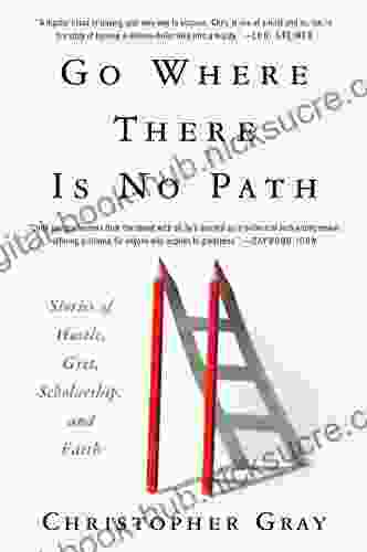 Go Where There Is No Path: Stories Of Hustle Grit Scholarship And Faith