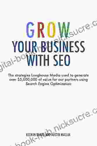 Grow Your Business With SEO: The Strategies Longhouse Media Used To Generate Over $5 000 000 Of Value For Our Partners Using Search Engine Optimization