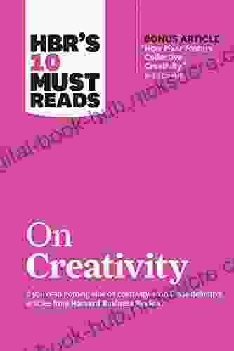 HBR s 10 Must Reads on Creativity (with bonus article How Pixar Fosters Collective Creativity By Ed Catmull)