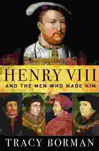 Henry VIII And The Men Who Made Him