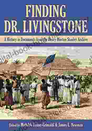 Finding Dr Livingstone: A History In Documents From The Henry Morton Stanley Archives