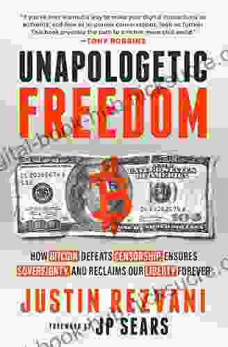 Unapologetic Freedom: How Bitcoin Defeats Censorship Ensures Sovereignty and Reclaims Our Liberty Forever