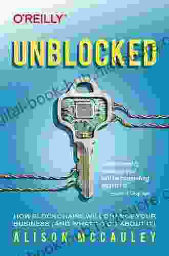 Unblocked: How Blockchains Will Change Your Business (and What To Do About It)