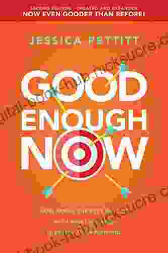 Good Enough Now: How Doing The Best We Can With What We Have Is Better Than Nothing (Second Edition: Updated And Expanded)