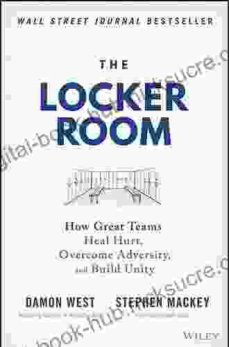 The Locker Room: How Great Teams Heal Hurt Overcome Adversity and Build Unity